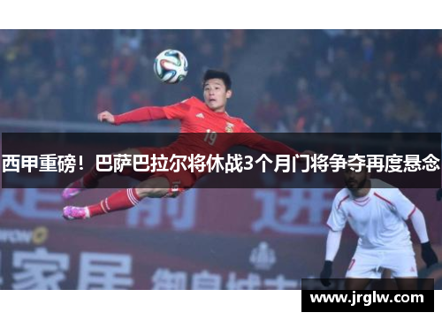 西甲重磅！巴萨巴拉尔将休战3个月门将争夺再度悬念